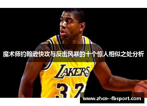 魔术师约翰逊快攻与反击风暴的十个惊人相似之处分析