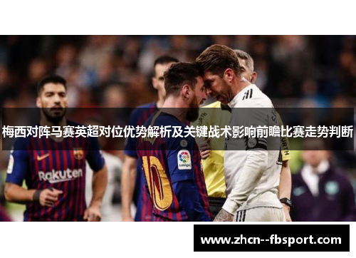 梅西对阵马赛英超对位优势解析及关键战术影响前瞻比赛走势判断 梅西对阵马赛英超对位优势解析及关键战术影响前瞻比赛走势判断